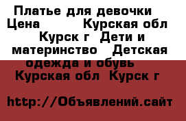 Платье для девочки. › Цена ­ 350 - Курская обл., Курск г. Дети и материнство » Детская одежда и обувь   . Курская обл.,Курск г.